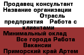 Продавец-консультант › Название организации ­ ProffLine › Отрасль предприятия ­ Работа с клиентами › Минимальный оклад ­ 23 000 - Все города Работа » Вакансии   . Приморский край,Артем г.